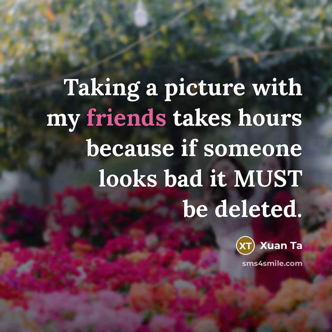 “Taking a picture with my friends takes hours because if…” quote by Xuan Ta