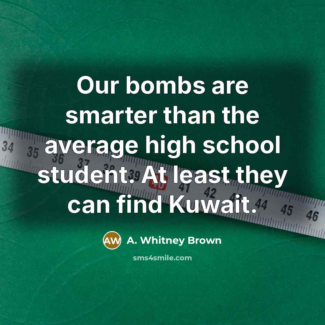 “Our bombs are smarter than the average high school student.…” quote by A. Whitney Brown