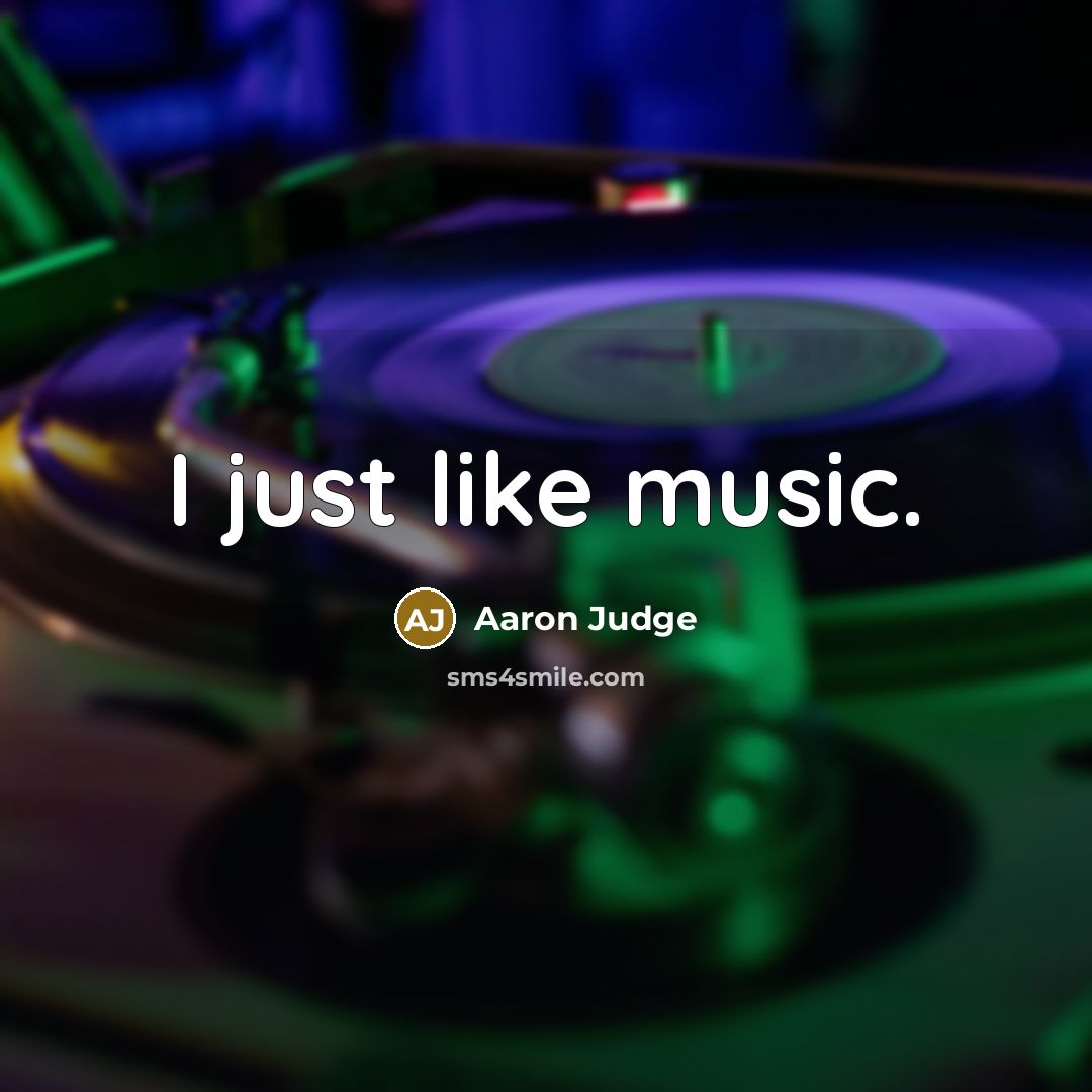“I just like music.…” quote by Aaron Judge