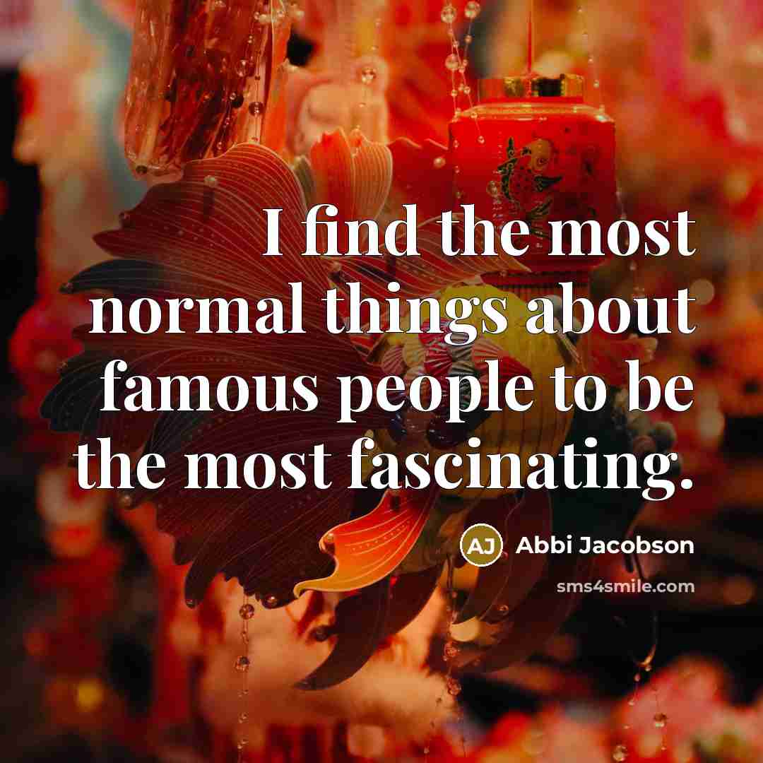 “I find the most normal things about famous people to…” quote by Abbi Jacobson