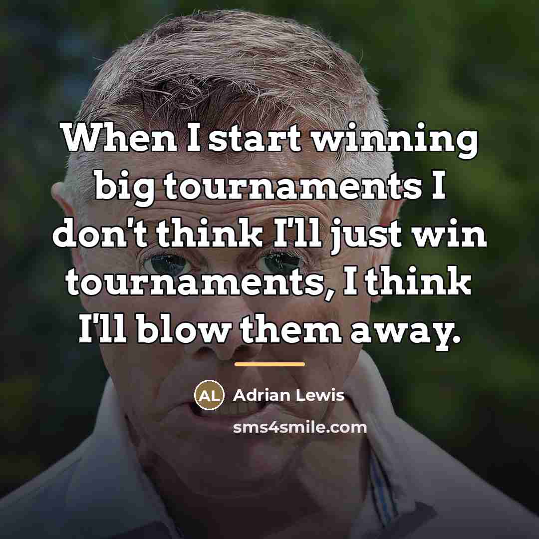“When I start winning big tournaments I don't think I'll…” quote by Adrian Lewis