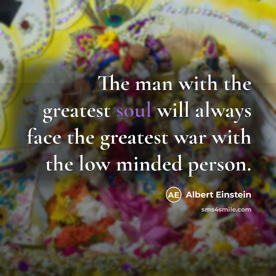 “The man with the greatest soul will always face the…” quote by Albert Einstein