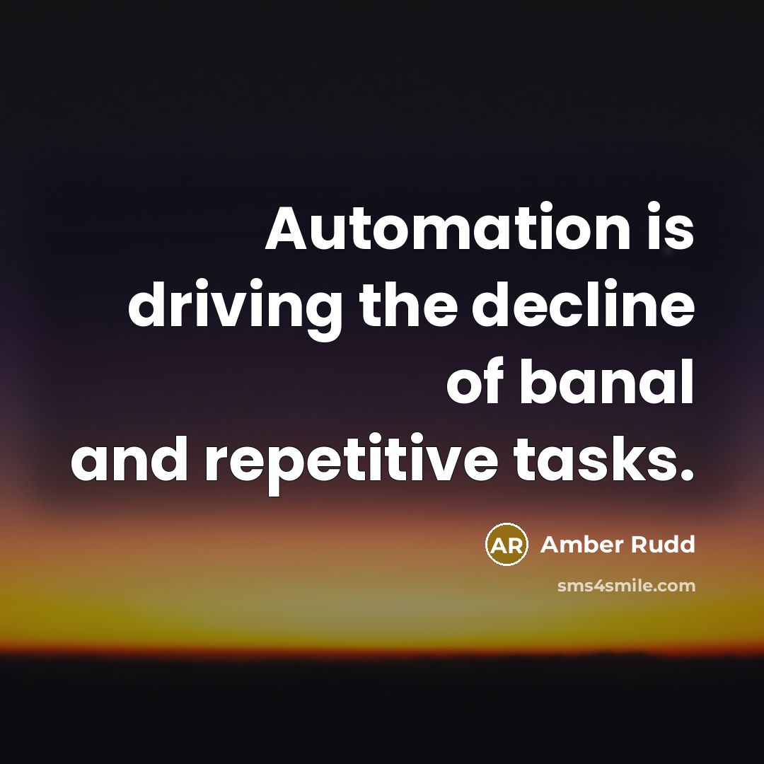 “Automation is driving the decline of banal and repetitive tasks.…” quote by Amber Rudd