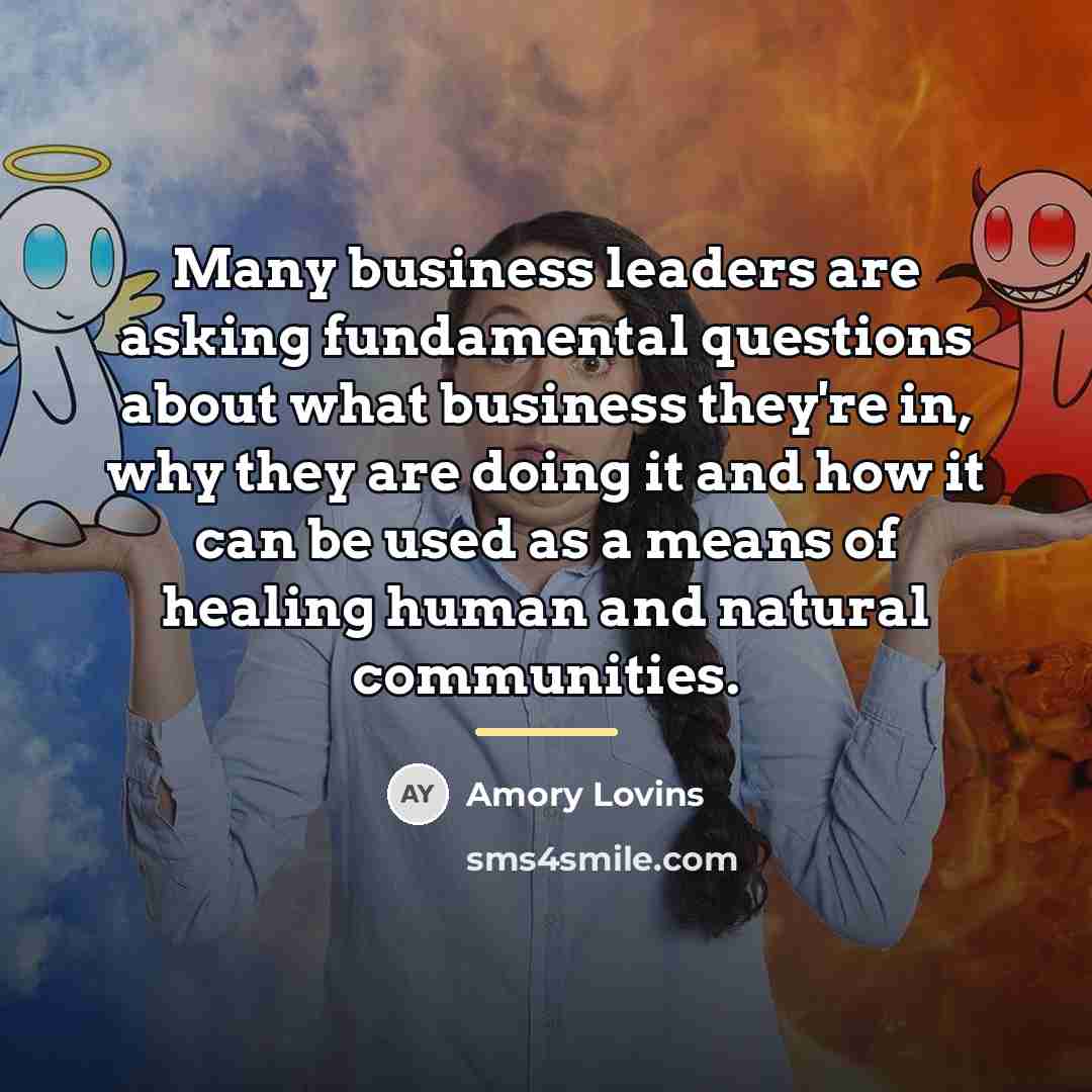 “Many business leaders are asking fundamental questions about what business…” quote by Amory Lovins