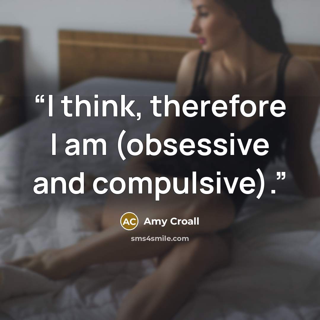 “I think, therefore I am (obsessive and compulsive).” quote by Amy Croall