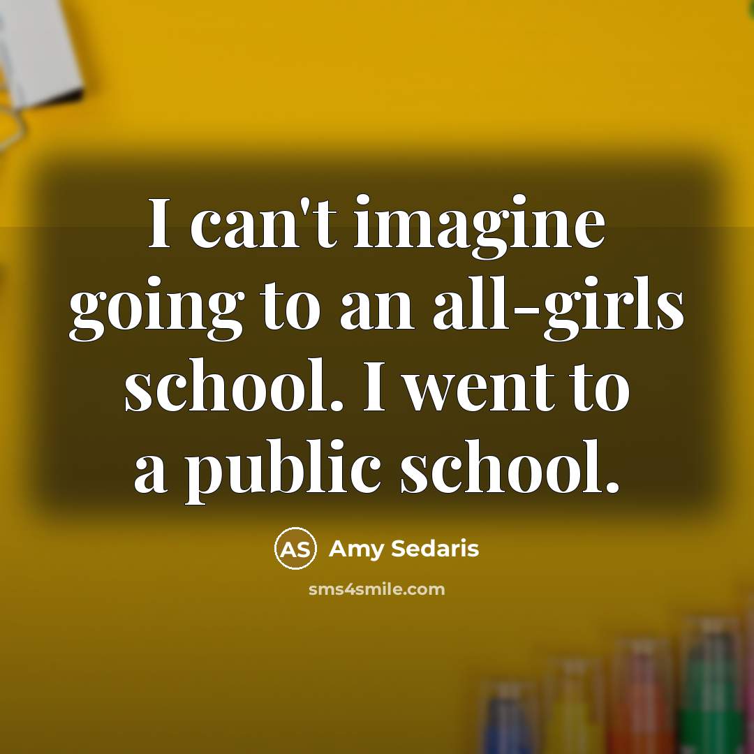 “I can't imagine going to an all-girls school. I went…” quote by Amy Sedaris