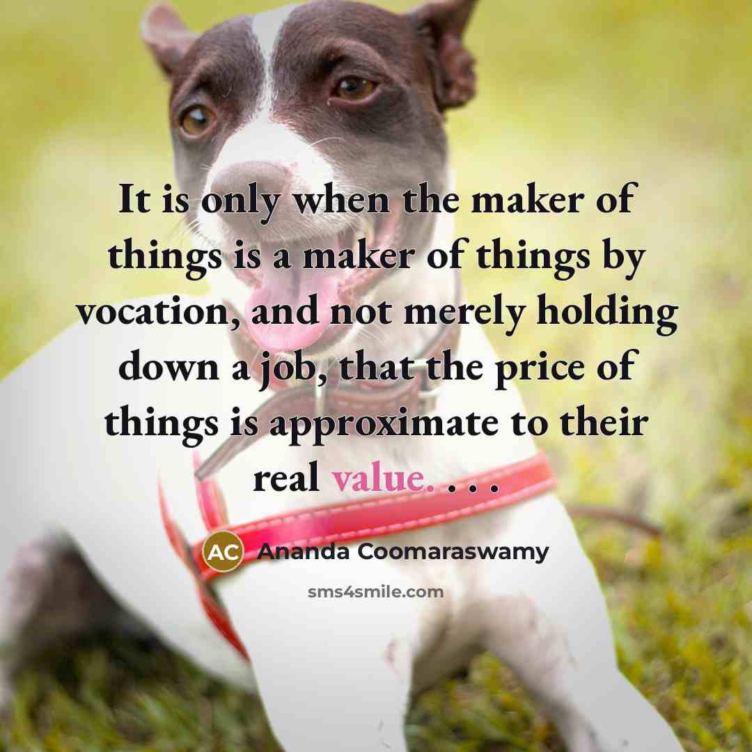 “It is only when the maker of things is a…” quote by Ananda Coomaraswamy