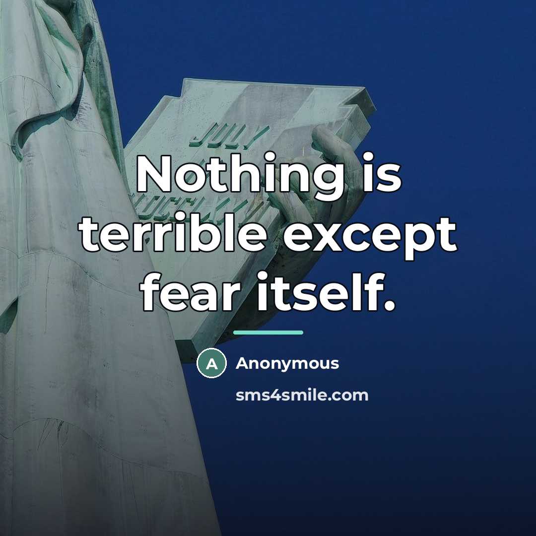 “Nothing is terrible except fear itself.…” quote by Anonymous