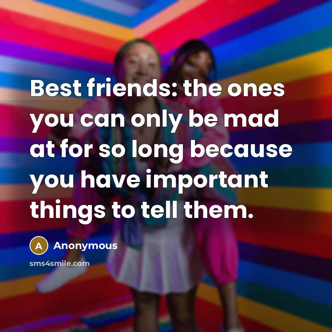 “Best friends: the ones you can only be mad at…” quote by Anonymous