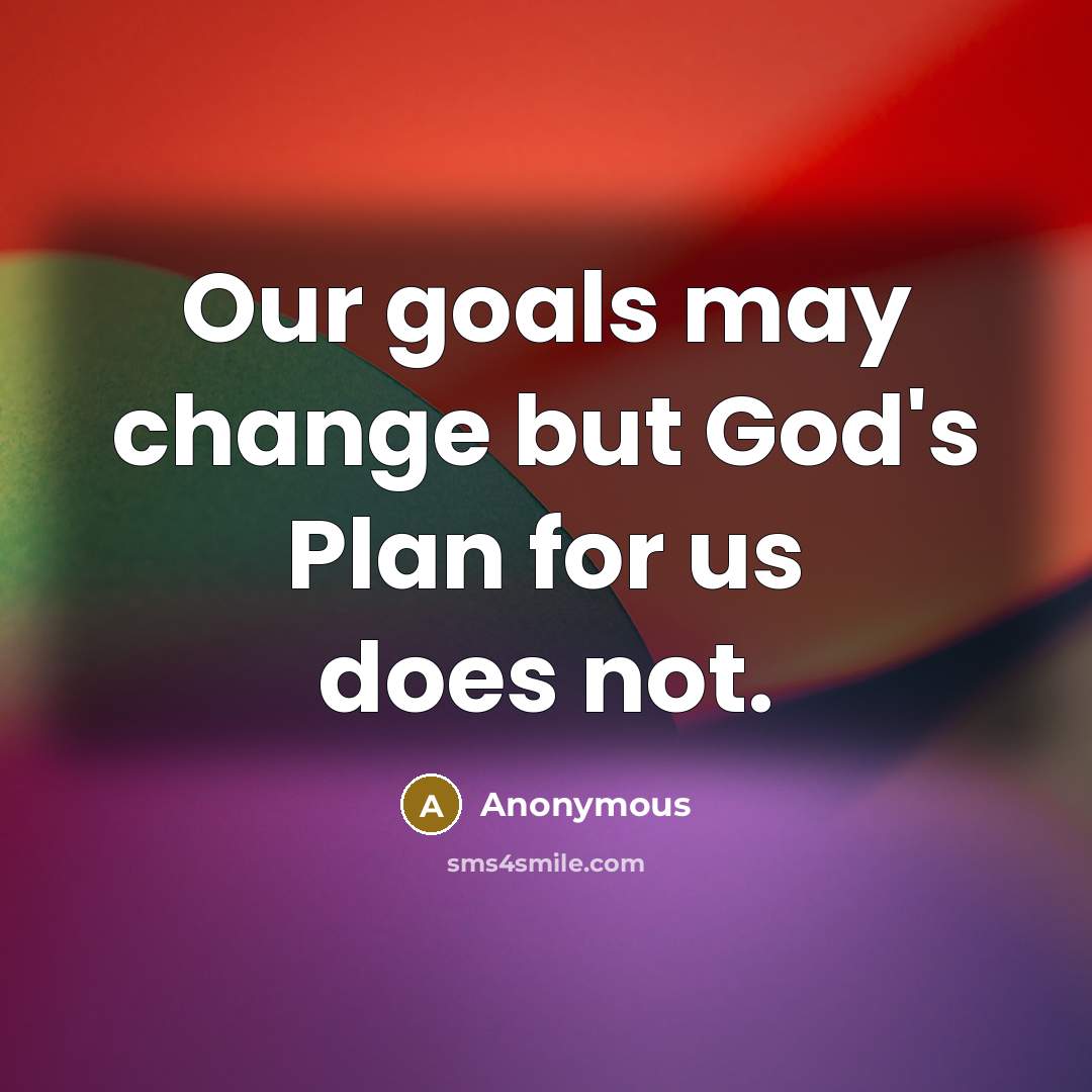 “Our goals may change but God's Plan for us does not.” quote by Anonymous
