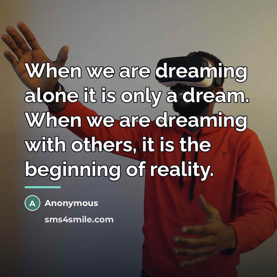 “When we are dreaming alone it is only a dream.…” quote by Anonymous