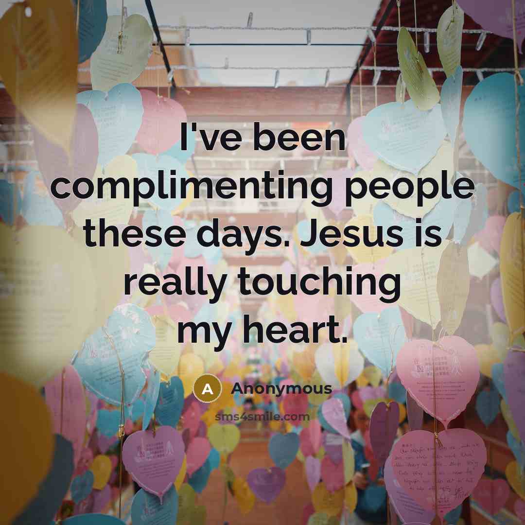 “I've been complimenting people these days. Jesus is really touching…” quote by Anonymous