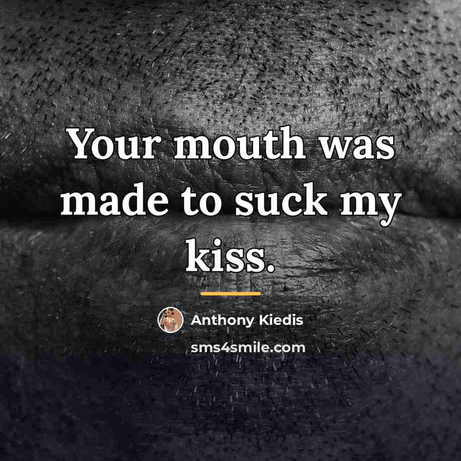 “Your mouth was made to suck my kiss.…” quote by Anthony Kiedis