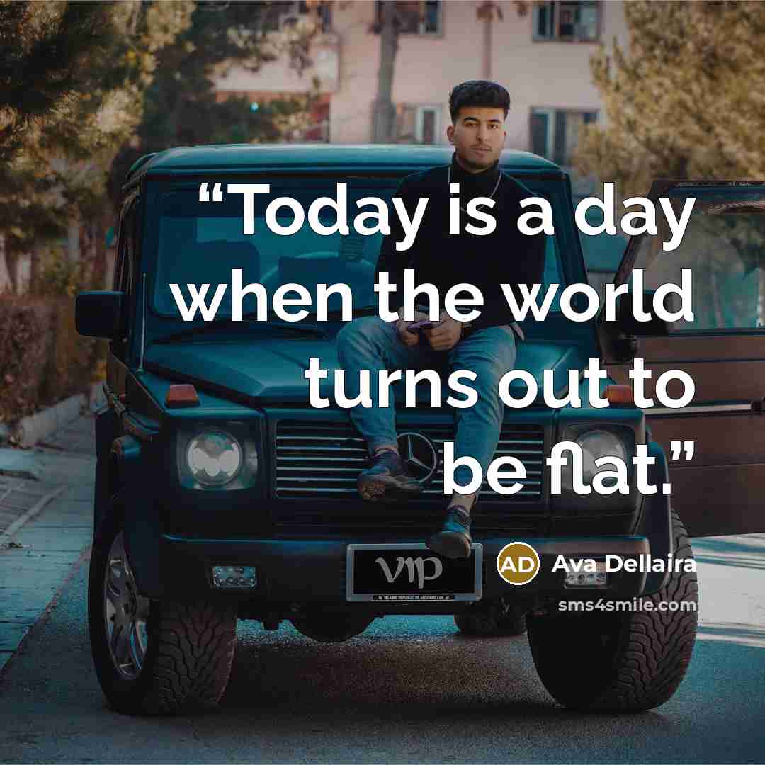 “Today is a day when the world turns out to be flat.” quote by Ava Dellaira