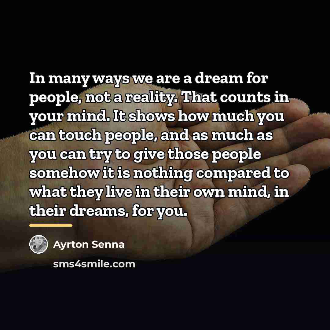 “In many ways we are a dream for people, not…” quote by Ayrton Senna