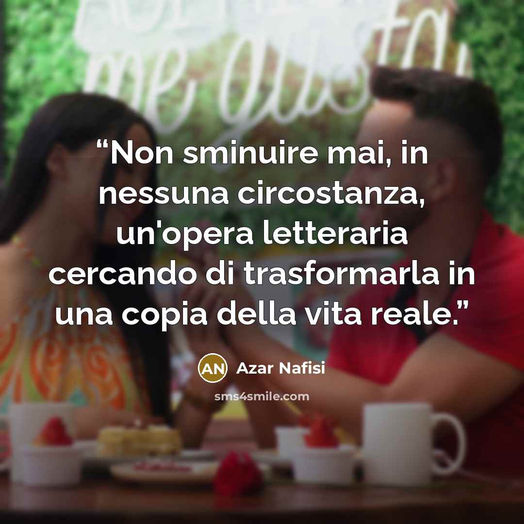 “Non sminuire mai, in nessuna circostanza, un'opera letteraria cercando di trasformarla in una copia della vita reale.” quote by Azar Nafisi