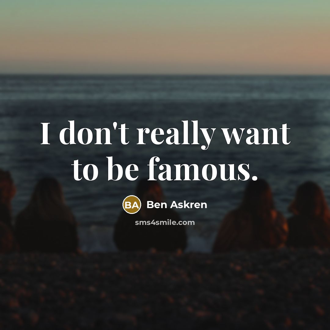 “I don't really want to be famous.” quote by Ben Askren