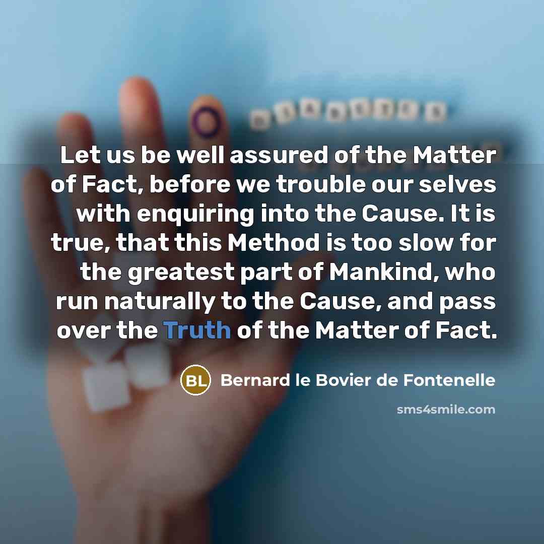 “Let us be well assured of the Matter of Fact,…” quote by Bernard le Bovier de Fontenelle