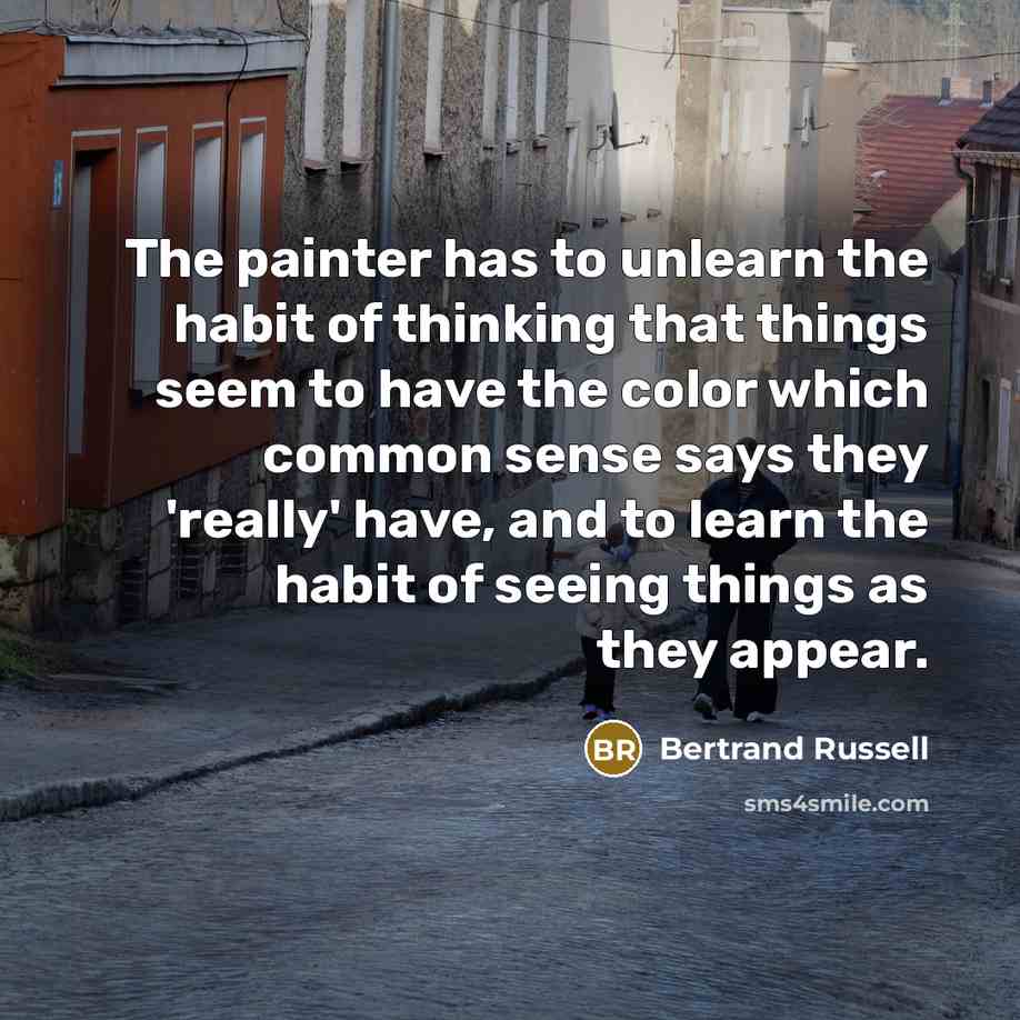 “The painter has to unlearn the habit of thinking that…” quote by Bertrand Russell