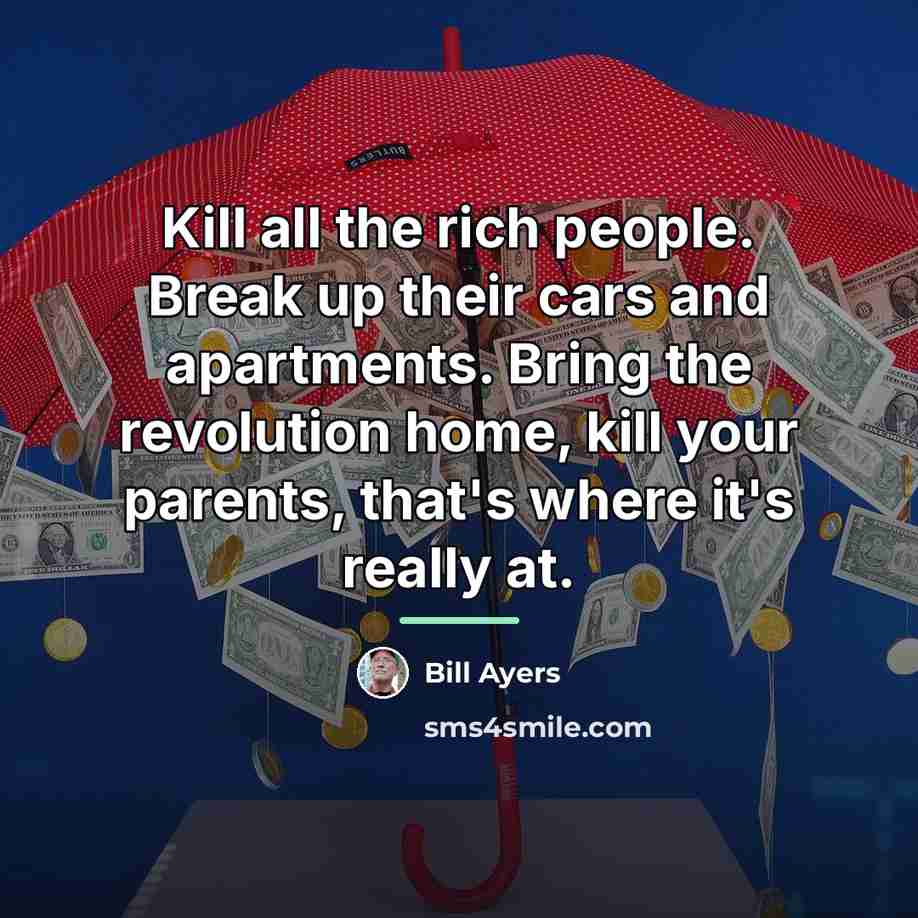 “Kill all the rich people. Break up their cars and…” quote by Bill Ayers