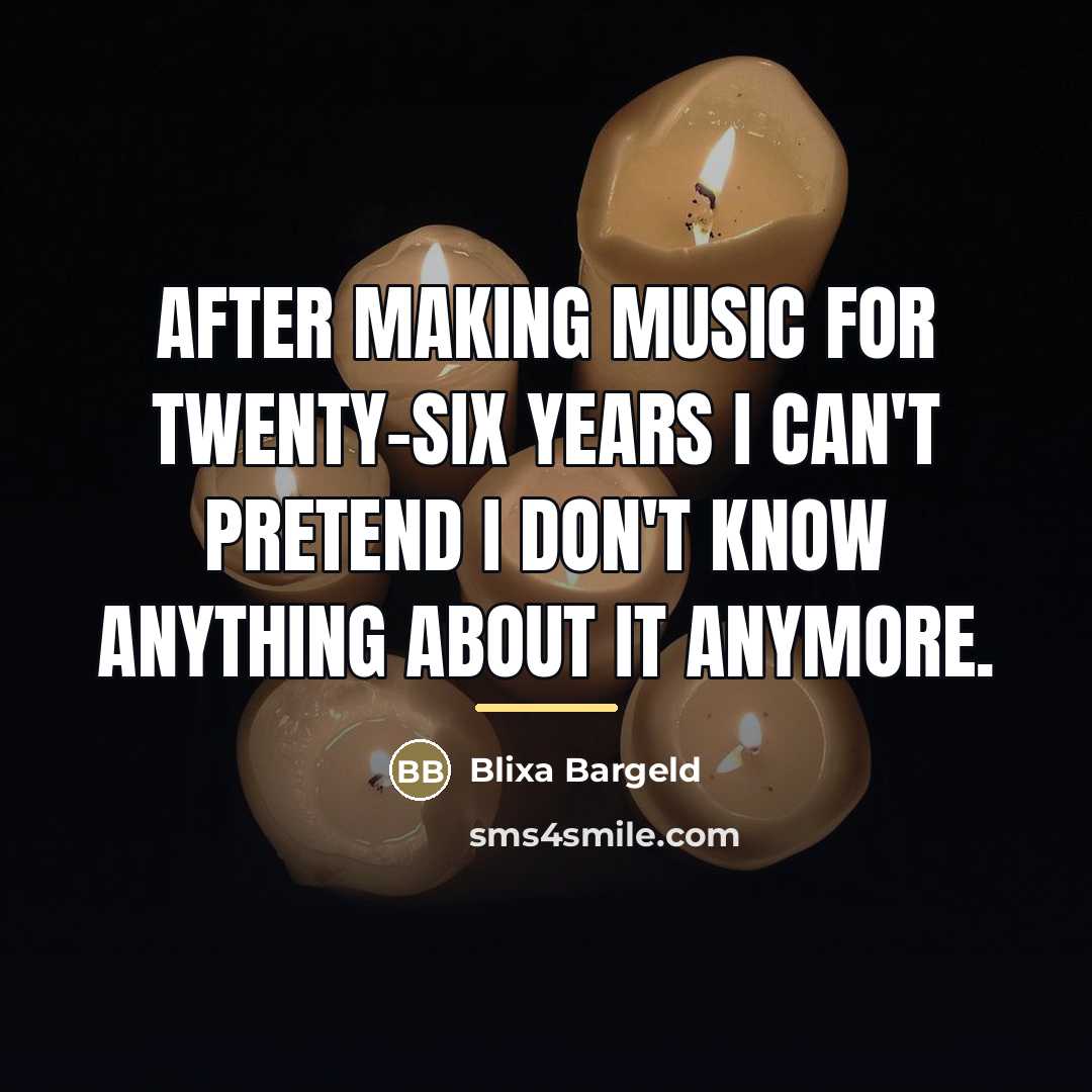 “After making music for twenty-six years I can't pretend I…” quote by Blixa Bargeld