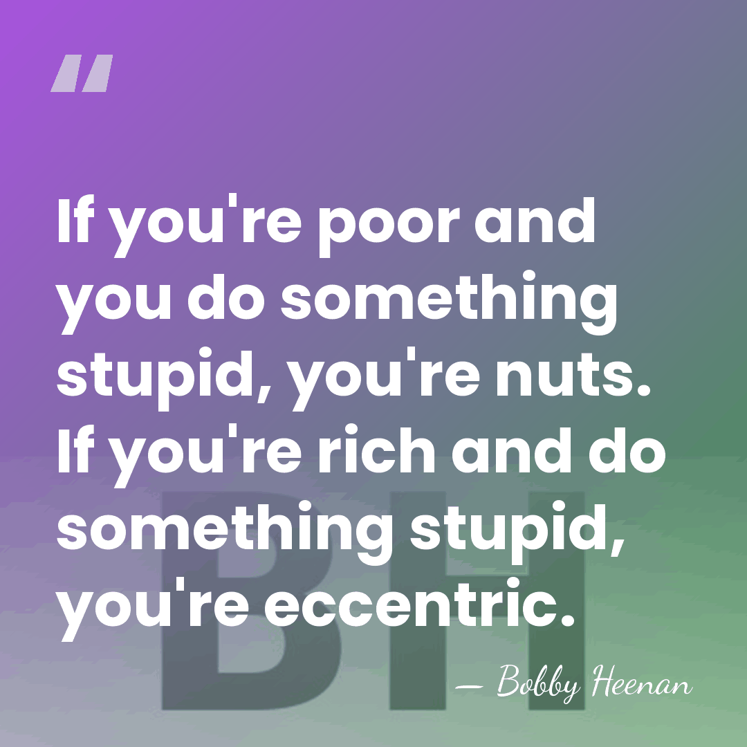 If you're poor and you do something stupid, you're nuts. If you're&hellip; - Bobby Heenan