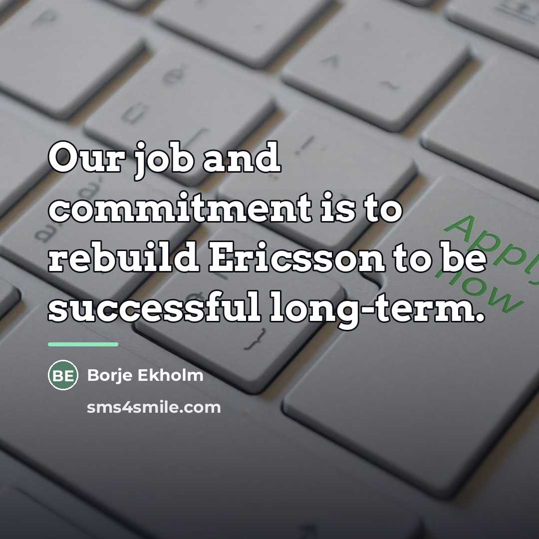“Our job and commitment is to rebuild Ericsson to be…” quote by Borje Ekholm
