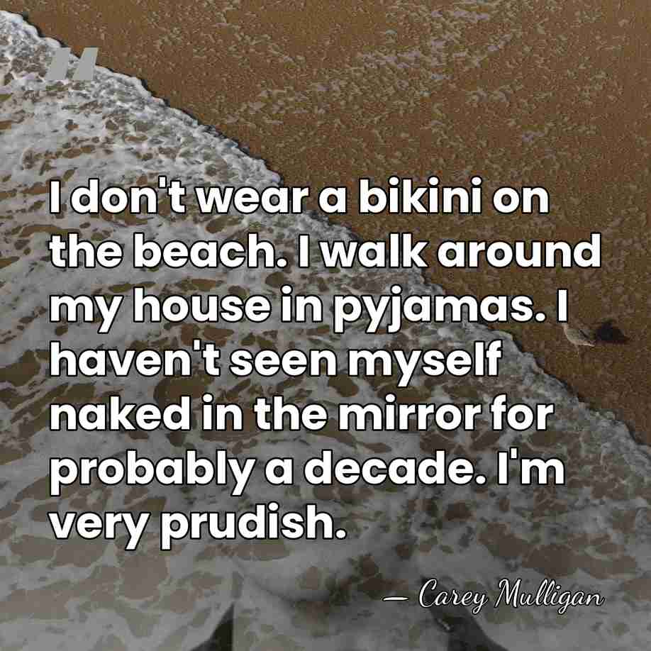 I don't wear a bikini on the beach. I walk around my&hellip; - Carey Mulligan