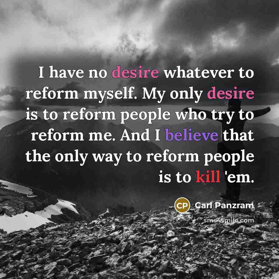 “I have no desire whatever to reform myself. My only…” quote by Carl Panzram