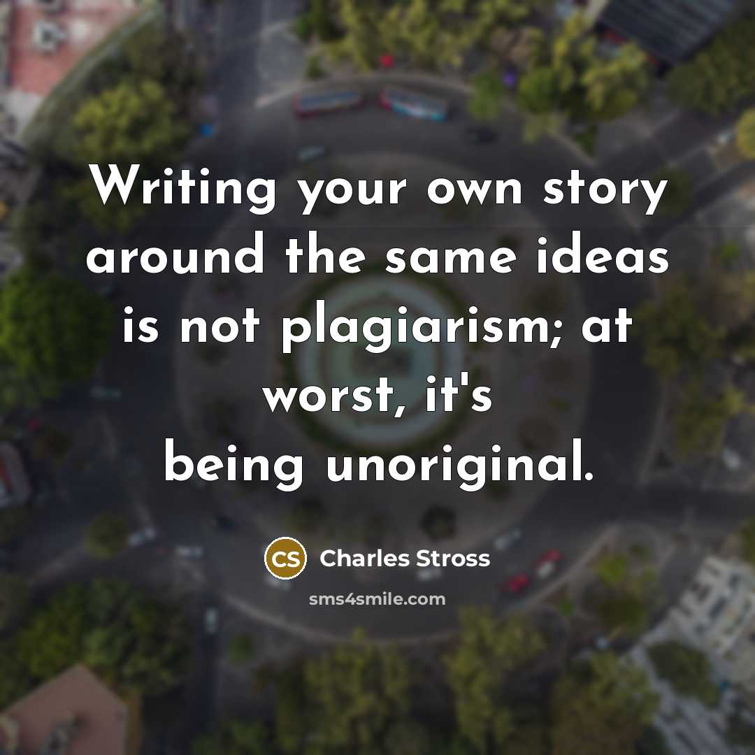 “Writing your own story around the same ideas is not…” quote by Charles Stross