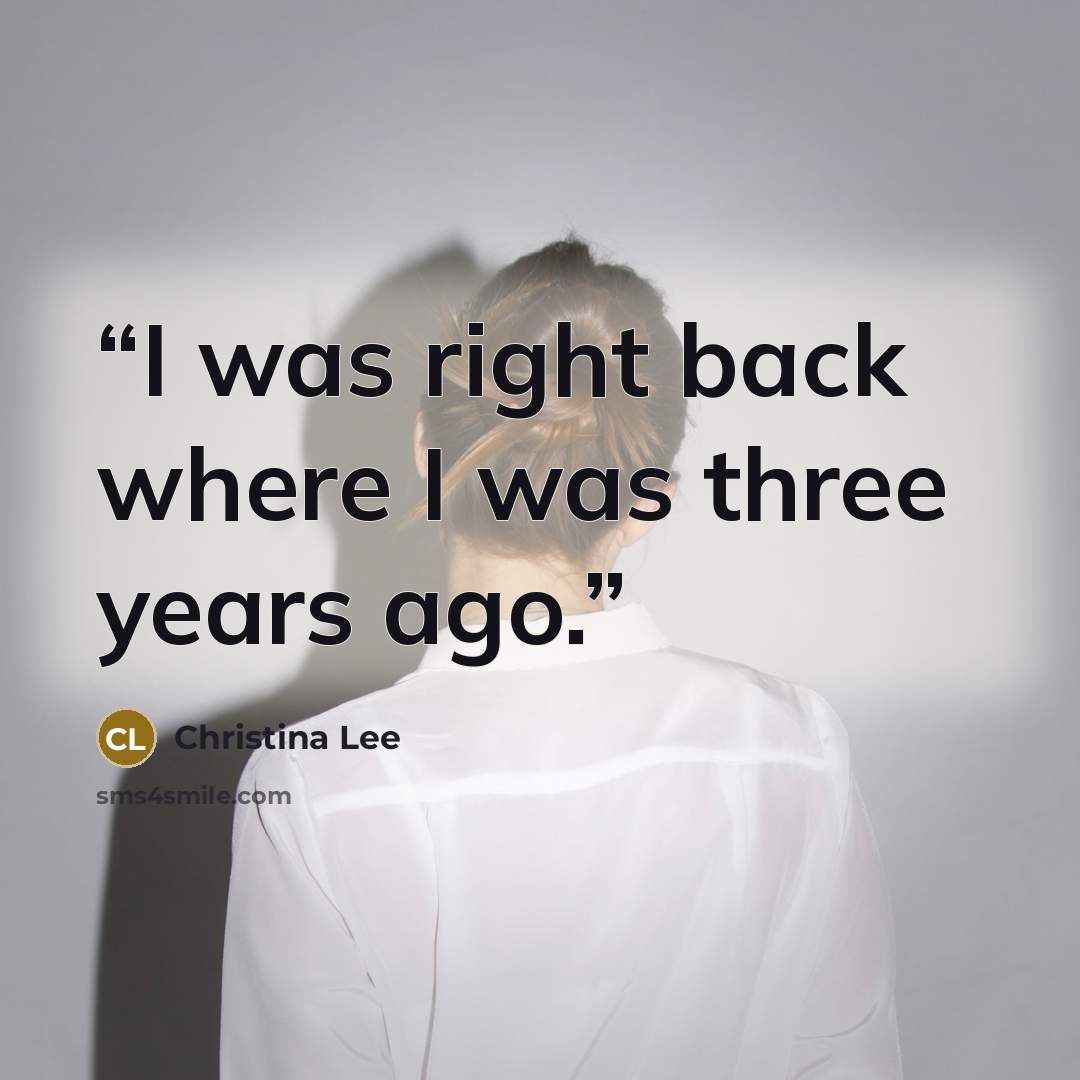 “I was right back where I was three years ago.” quote by Christina Lee