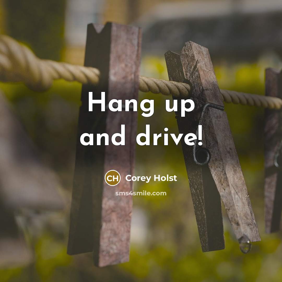 “Hang up and drive!” quote by Corey Holst