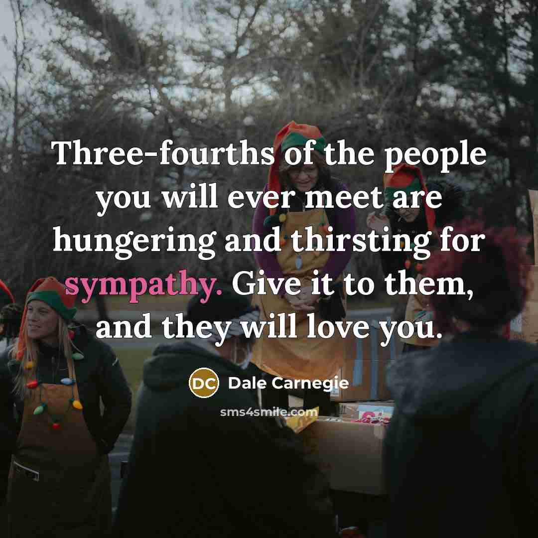 “Three-fourths of the people you will ever meet are hungering…” quote by Dale Carnegie