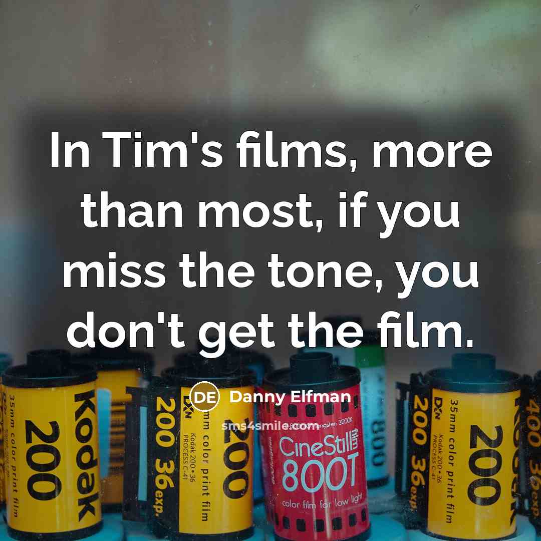“In Tim's films, more than most, if you miss the…” quote by Danny Elfman