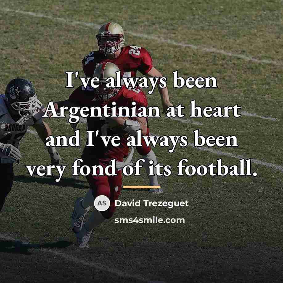 “I've always been Argentinian at heart and I've always been…” quote by David Trezeguet