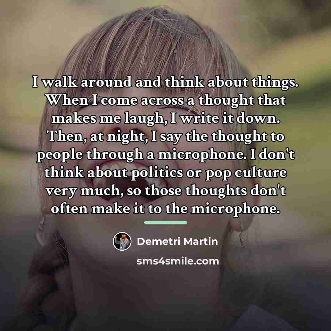 “I walk around and think about things. When I come…” quote by Demetri Martin