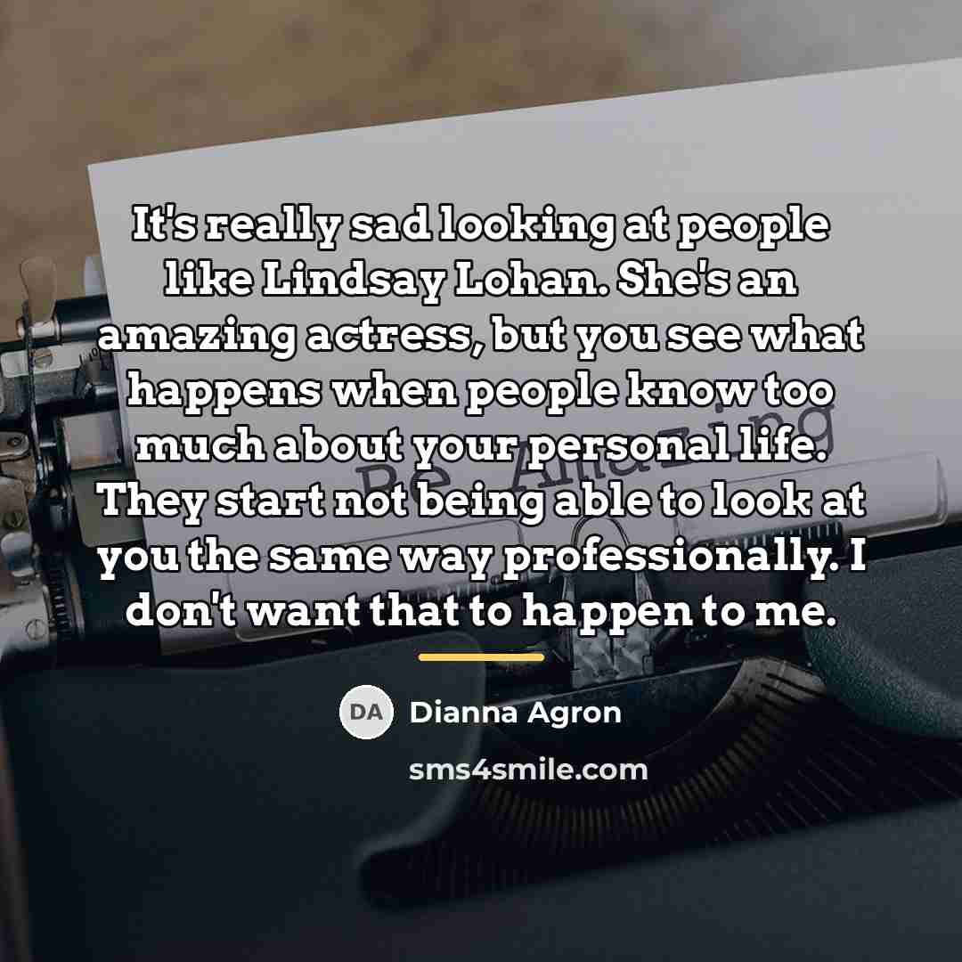 “It's really sad looking at people like Lindsay Lohan. She's…” quote by Dianna Agron