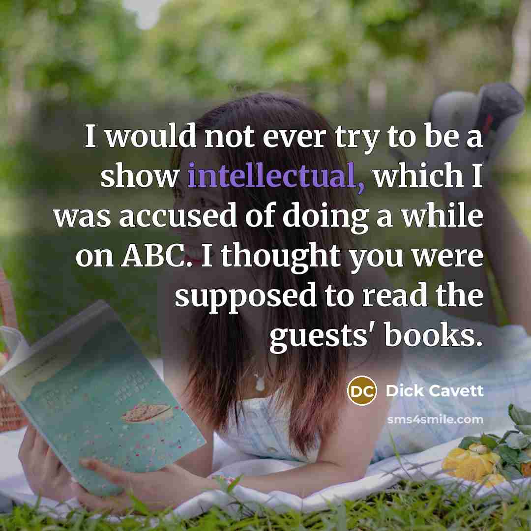 “I would not ever try to be a show intellectual,…” quote by Dick Cavett