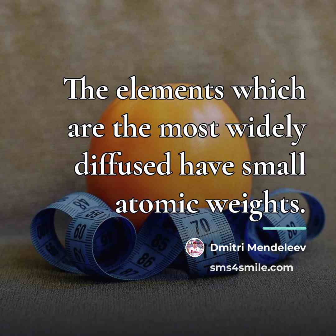 “The elements which are the most widely diffused have small…” quote by Dmitri Mendeleev