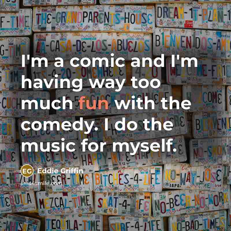 “I'm a comic and I'm having way too much fun…” quote by Eddie Griffin