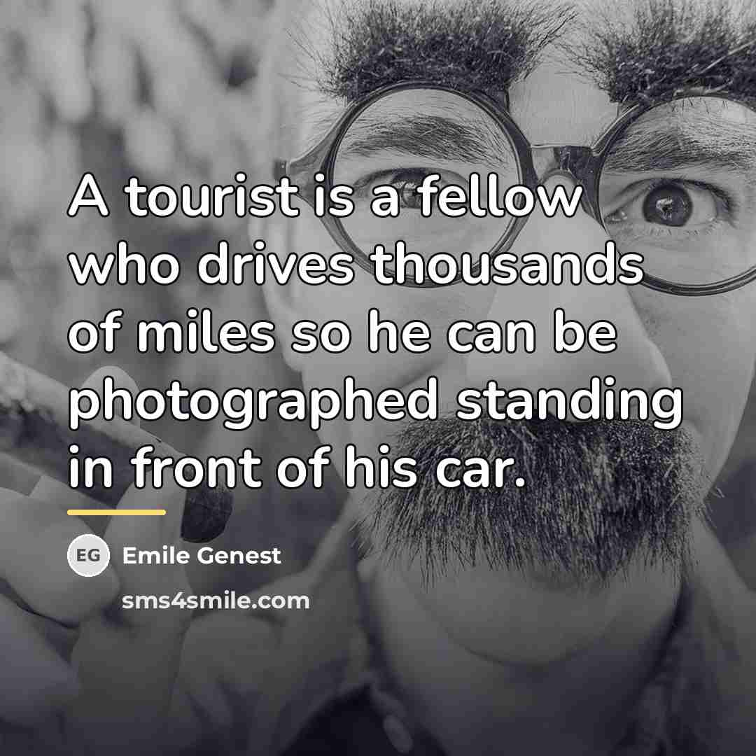 “A tourist is a fellow who drives thousands of miles…” quote by Emile Genest