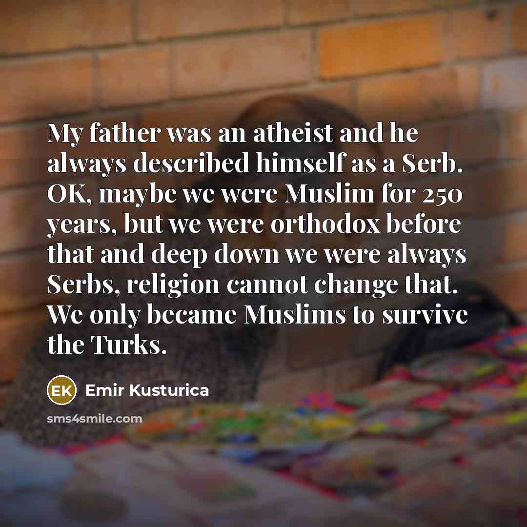“My father was an atheist and he always described himself…” quote by Emir Kusturica