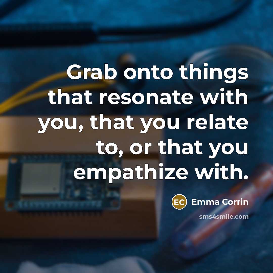 “Grab onto things that resonate with you, that you relate to, or that you empathize with.” quote by Emma Corrin