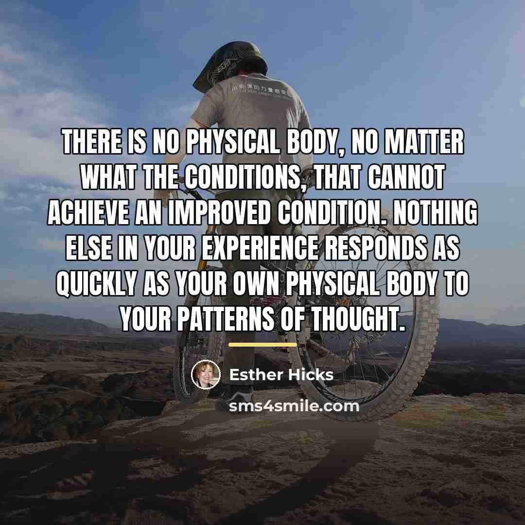 “There is no physical body, no matter what the conditions,…” quote by Esther Hicks