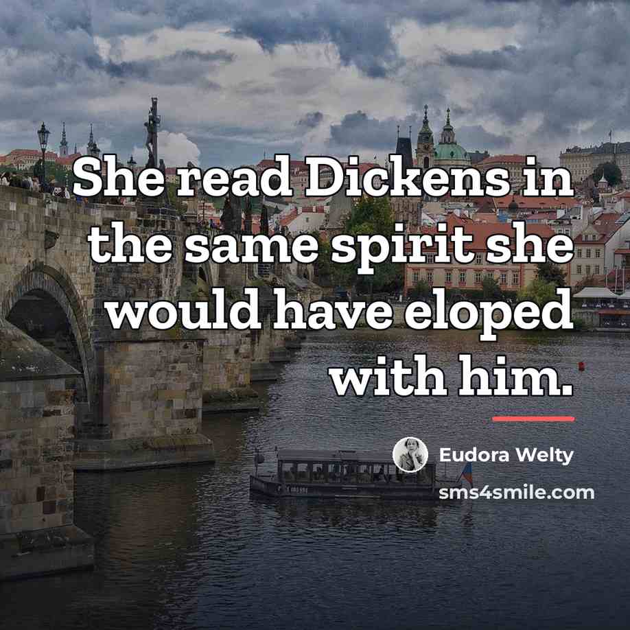 “She read Dickens in the same spirit she would have…” quote by Eudora Welty