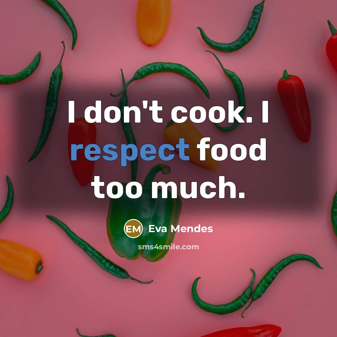 “I don't cook. I respect food too much.…” quote by Eva Mendes
