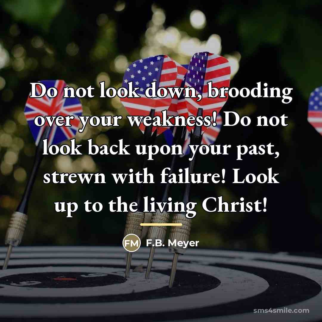 “Do not look down, brooding over your weakness! Do not…” quote by F.B. Meyer