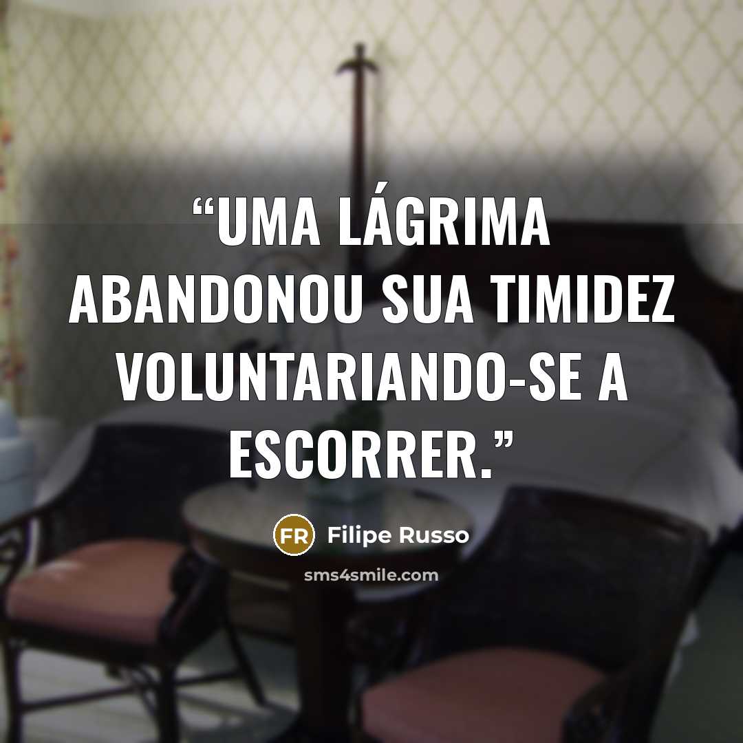 “Uma lágrima abandonou sua timidez voluntariando-se a escorrer.” quote by Filipe Russo