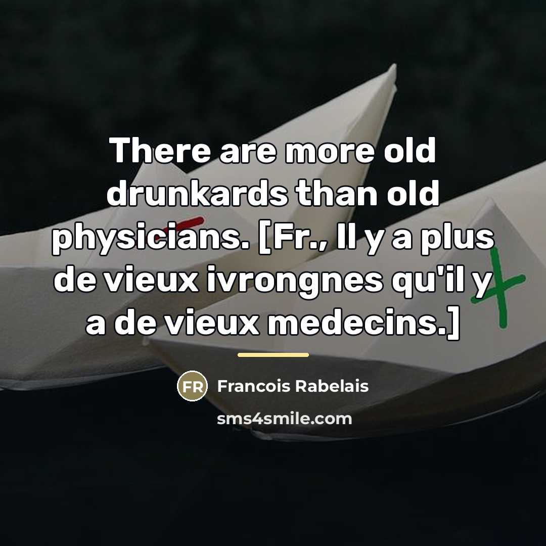 “There are more old drunkards than old physicians. [Fr., Il…” quote by Francois Rabelais
