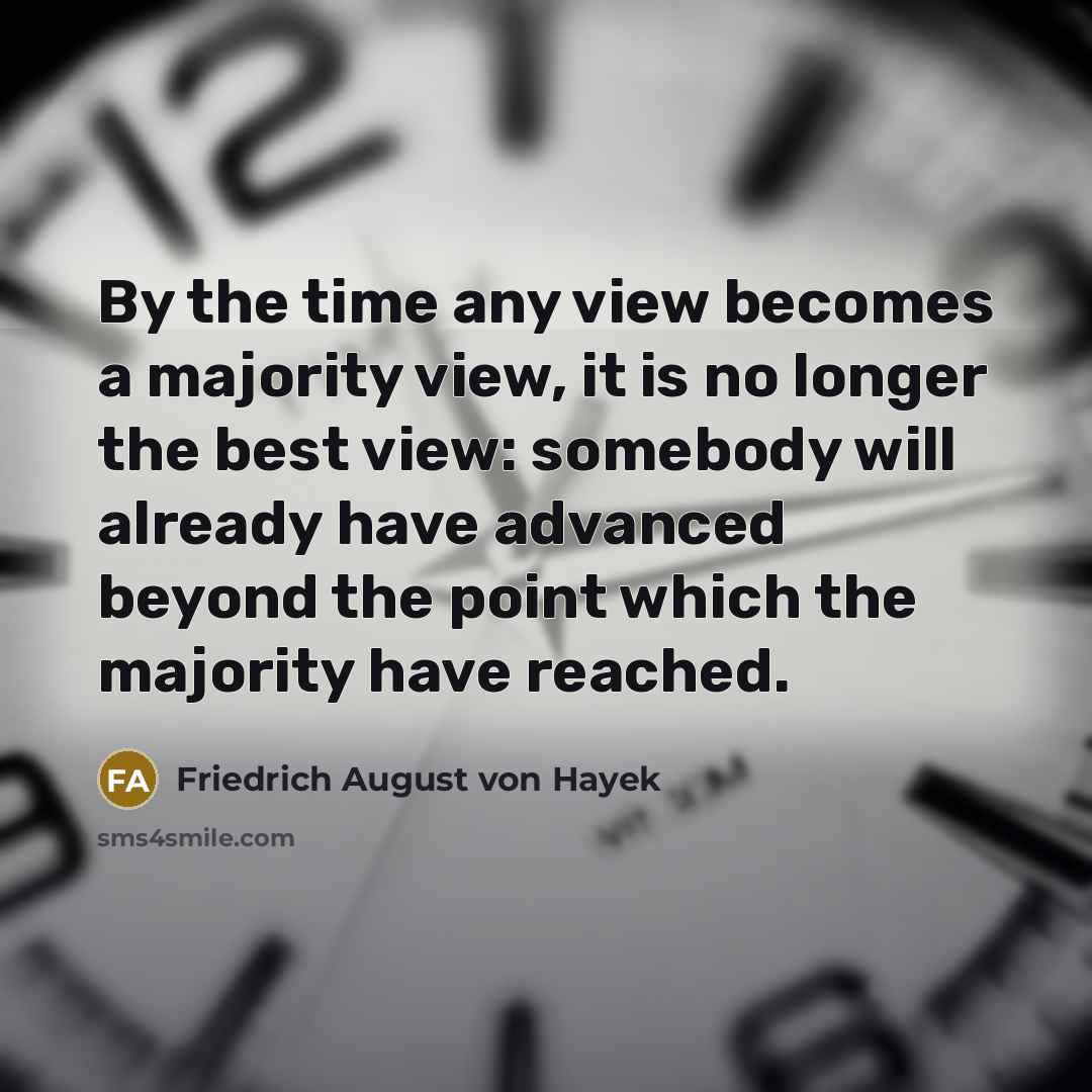 “By the time any view becomes a majority view, it…” quote by Friedrich August von Hayek